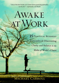 Awake at Work (35 Practical Buddhist Principles for Discovering Clarity and Balance in the Midst of Work's Chaos) by Michael Carroll, 9781590302729