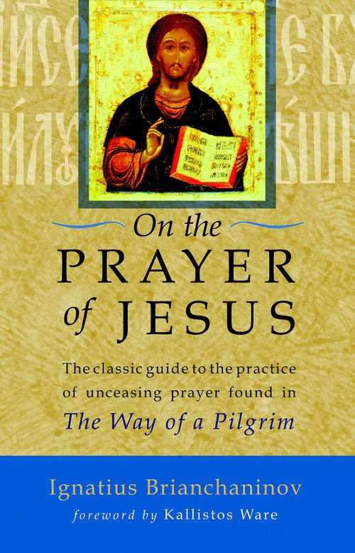 On the Prayer of Jesus (The Classic Guide to the Practice of Unceasing Prayer Found in The Way of a Pilgrim) by Ignatius Brianchaninov, Kallistos Ware, Father Lazarus, 9781590302781