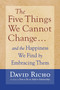 The Five Things We Cannot Change (And the Happiness We Find by Embracing Them) by David Richo, 9781590303085