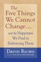 The Five Things We Cannot Change (And the Happiness We Find By Embracing Them) by David Richo, 9781590303085