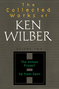 The Collected Works of Ken Wilber: Volume Two (The Atman Project, Up from Eden, Selected Essays) by Ken Wilber, 9781590303207