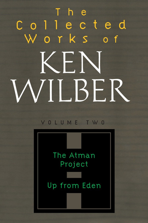 The Collected Works of Ken Wilber: Volume Two (The Atman Project, Up from Eden, Selected Essays) by Ken Wilber, 9781590303207