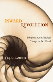 Inward Revolution (Bringing About Radical Change in the World) by J. Krishnamurti, 9781590303276