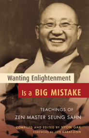 Wanting Enlightenment Is a Big Mistake (Teachings of Zen Master Seung Sahn) by Hyon Gak, Zen Master Seung Sahn, Jon Kabat-Zinn, 9781590303405