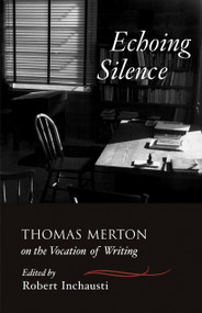 Echoing Silence (Thomas Merton on the Vocation of Writing) by Thomas Merton, Robert Inchausti, 9781590303481