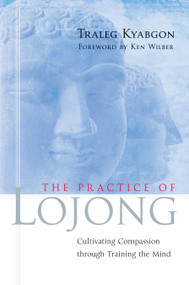 The Practice of Lojong (Cultivating Compassion through Training the Mind) by Traleg Kyabgon, Ken Wilber, 9781590303788