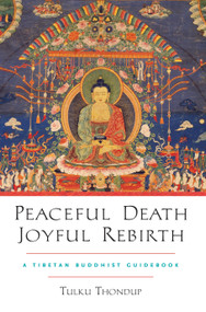 Peaceful Death, Joyful Rebirth (A Tibetan Buddhist Guidebook) by Tulku Thondup, 9781590303856