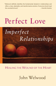 Perfect Love, Imperfect Relationships (Healing the Wound of the Heart) by John Welwood, 9781590303863