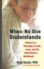 When No One Understands (Letters to a Teenager on Life, Loss, and the Hard Road to Adulthood) by Brad Sachs, 9781590304075