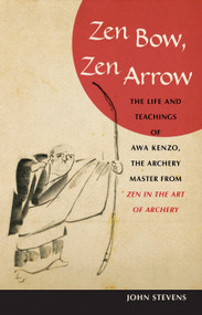 Zen Bow, Zen Arrow (The Life and Teachings of Awa Kenzo, the Archery Master from Zen in the Art of Archery) by John Stevens, 9781590304426
