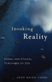 Invoking Reality (Moral and Ethical Teachings of Zen) by John Daido Loori, 9781590304594