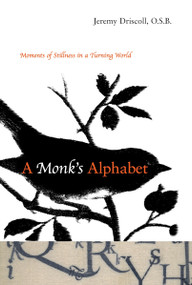A Monk's Alphabet (Moments of Stillness in a Turning World) by Jeremy Driscoll, 9781590304624