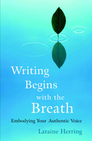 Writing Begins with the Breath (Embodying Your Authentic Voice) by Laraine Herring, 9781590304730