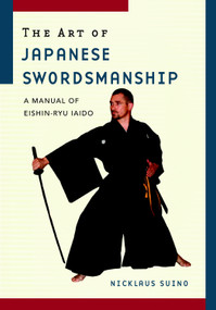 The Art of Japanese Swordsmanship (A Manual of Eishin-Ryu Iaido) by Nicklaus Suino, 9781590304839