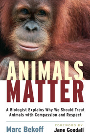 Animals Matter (A Biologist Explains Why We Should Treat Animals with Compassion and Respect) by Marc Bekoff, Jane Goodall, 9781590305225