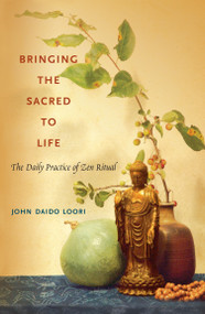 Bringing the Sacred to Life (The Daily Practice of Zen Ritual) by John Daido Loori, 9781590305331