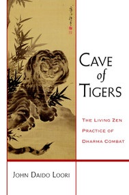 Cave of Tigers (The Living Zen Practice of Dharma Combat) by John Daido Loori, 9781590305652