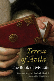 Teresa of Avila (The Book of My Life) by Mirabai Starr, Mirabai Starr, Mother Tessa Bielecki, Mother Tessa Bielecki, Teresa of Avila, 9781590305737