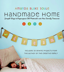 Handmade Home (Simple Ways to Repurpose Old Materials into New Family Treasures) by Amanda Blake Soule, 9781590305959