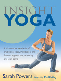 Insight Yoga (An Innovative Synthesis of Traditional Yoga, Meditation, and Eastern Approaches to Healing and Well-Being) by Sarah Powers, Paul Grilley, 9781590305980