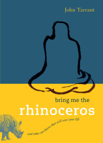 Bring Me the Rhinoceros (And Other Zen Koans That Will Save Your Life) by John Tarrant, 9781590306185