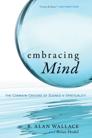Embracing Mind (The Common Ground of Science and Spirituality) by B. Alan Wallace, Brian Hodel, 9781590306833