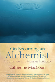On Becoming an Alchemist (A Guide for the Modern Magician) by Catherine MacCoun, 9781590306871