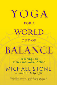 Yoga for a World Out of Balance (Teachings on Ethics and Social Action) by Michael Stone, B.K.S. Iyengar, 9781590307052