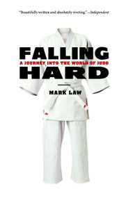 Falling Hard (A Journey into the World of Judo) by Mark Law, 9781590307151