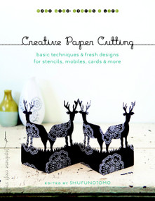 Creative Paper Cutting (Basic Techniques and Fresh Designs for Stencils, Mobiles, Cards, and More) by Shufunotomo, 9781590307311