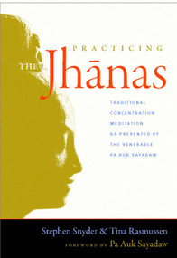 Practicing the Jhanas (Traditional Concentration Meditation as Presented by the Venerable Pa Auk Sayadaw) by Tina Rasmussen, Stephen Snyder, Pa Auk Sayadaw, 9781590307335