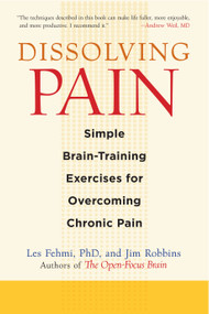 Dissolving Pain (Simple Brain-Training Exercises for Overcoming Chronic Pain) by Les Fehmi, Jim Robbins, 9781590307809