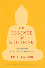 The Essence of Buddhism (An Introduction to Its Philosophy and Practice) by Traleg Kyabgon, Sogyal Rinpoche, The Seventeenth Karmapa, 9781590307885