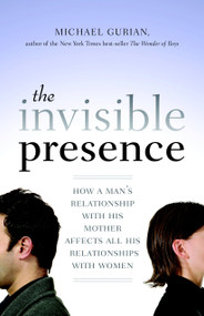The Invisible Presence (How a Man's Relationship with His Mother Affects All His Relationships with Women) by Michael Gurian, 9781590308073