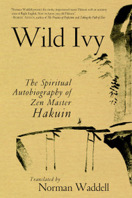 Wild Ivy (The Spiritual Autobiography of Zen Master Hakuin) by Hakuin Ekaku, Norman Waddell, 9781590308097