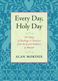 Every Day, Holy Day (365 Days of Teachings and Practices from the Jewish Tradition of Mussar) by Alan Morinis, 9781590308103
