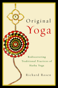 Original Yoga (Rediscovering Traditional Practices of Hatha Yoga) by Richard Rosen, 9781590308134