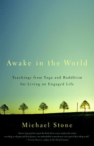 Awake in the World (Teachings from Yoga and Buddhism for Living an Engaged Life) by Michael Stone, 9781590308141