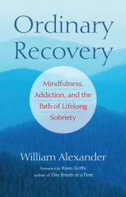 Ordinary Recovery (Mindfulness, Addiction, and the Path of Lifelong Sobriety) by Kevin Griffin, William Alexander, 9781590308288