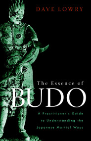 The Essence of Budo (A Practitioner's Guide to Understanding the Japanese Martial Ways) by Dave Lowry, 9781590308462