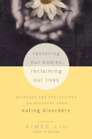 Restoring Our Bodies, Reclaiming Our Lives (Guidance and Reflections on Recovery from Eating Disorders) by Aimee Liu, Judith D. Banker, 9781590308776