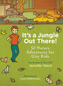 It's a Jungle Out There! (52 Nature Adventures for City Kids) by Jennifer Ward, 9781590309087