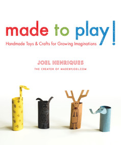 Made to Play! (Handmade Toys and Crafts for Growing Imaginations) by Joel Henriques, 9781590309124
