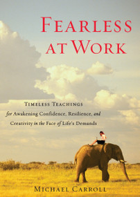 Fearless at Work (Timeless Teachings for Awakening Confidence, Resilience, and Creativity in the Face of Life's Demands) by Michael Carroll, 9781590309148
