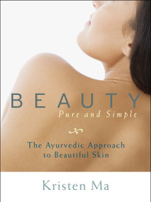 Beauty Pure and Simple (The Ayurvedic Approach to Beautiful Skin) by Kristen Ma, 9781590309209