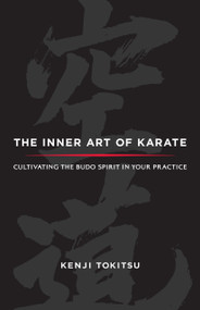 The Inner Art of Karate (Cultivating the Budo Spirit in Your Practice) by Kenji Tokitsu, Sherab Chodzin Kohn, 9781590309490