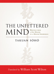 The Unfettered Mind (Writings from a Zen Master to a Master Swordsman) by Takuan Soho, William Scott Wilson, 9781590309865