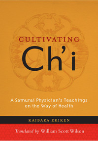 Cultivating Ch'i (A Samurai Physician's Teachings on the Way of Health) by Kaibara Ekiken, William Scott Wilson, 9781590309889