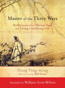 Master of the Three Ways (Reflections of a Chinese Sage on Living a Satisfying Life) by Hung Ying-ming, William Scott Wilson, Bill Porter, 9781590309933