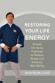 Restoring Your Life Energy (Simple Chi Gung Practices to Reduce Stress and Enhance Well-Being) by Waysun Liao, 9781590309964